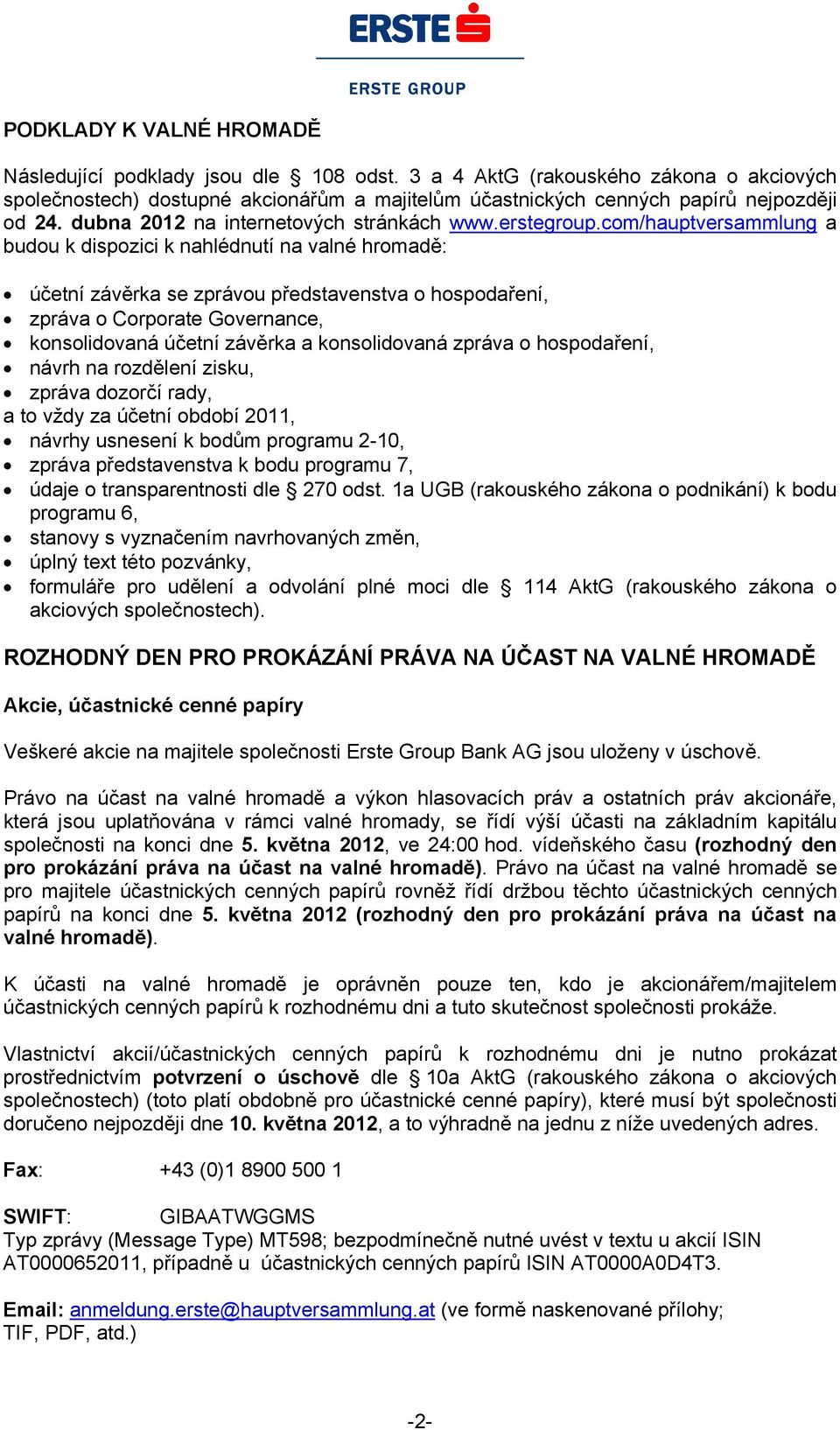 com/hauptversammlung a budou k dispozici k nahlédnutí na valné hromadě: účetní závěrka se zprávou představenstva o hospodaření, zpráva o Corporate Governance, konsolidovaná účetní závěrka a