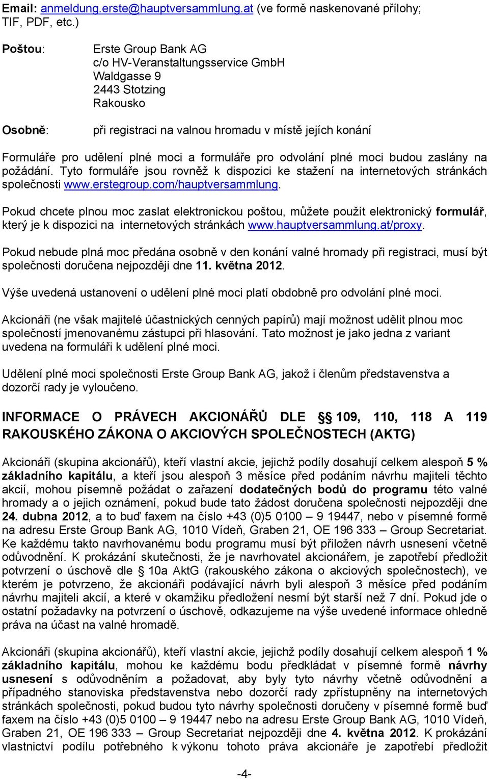 formuláře pro odvolání plné moci budou zaslány na požádání. Tyto formuláře jsou rovněž k dispozici ke stažení na internetových stránkách společnosti www.erstegroup.com/hauptversammlung.