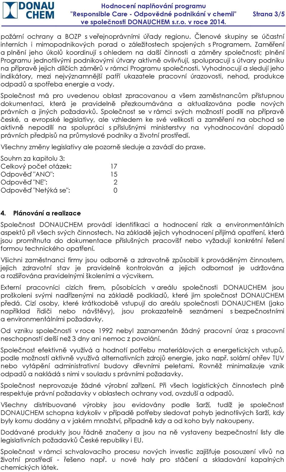 jejich dílčích záměrů v rámci Programu společnosti. Vyhodnocují a sledují jeho indikátory, mezi nejvýznamnější patří ukazatele pracovní úrazovosti, nehod, produkce odpadů a spotřeba energie a vody.