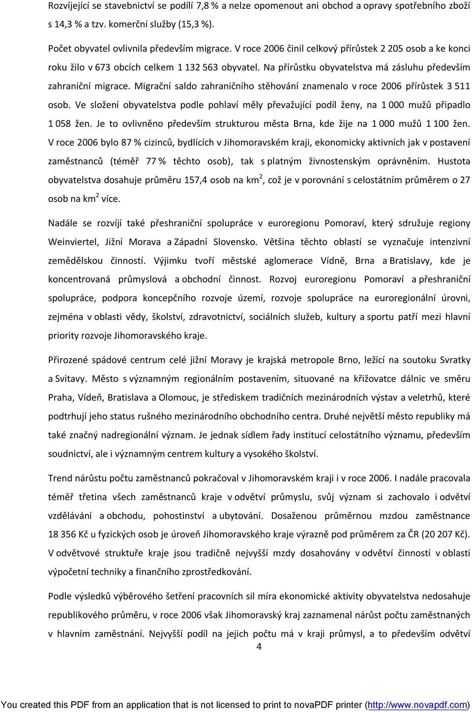 Migrační saldo zahraničního stěhování znamenalo v roce 2006 přírůstek 3 511 osob. Ve složení obyvatelstva podle pohlaví měly převažující podíl ženy, na 1 000 mužů připadlo 1 058 žen.