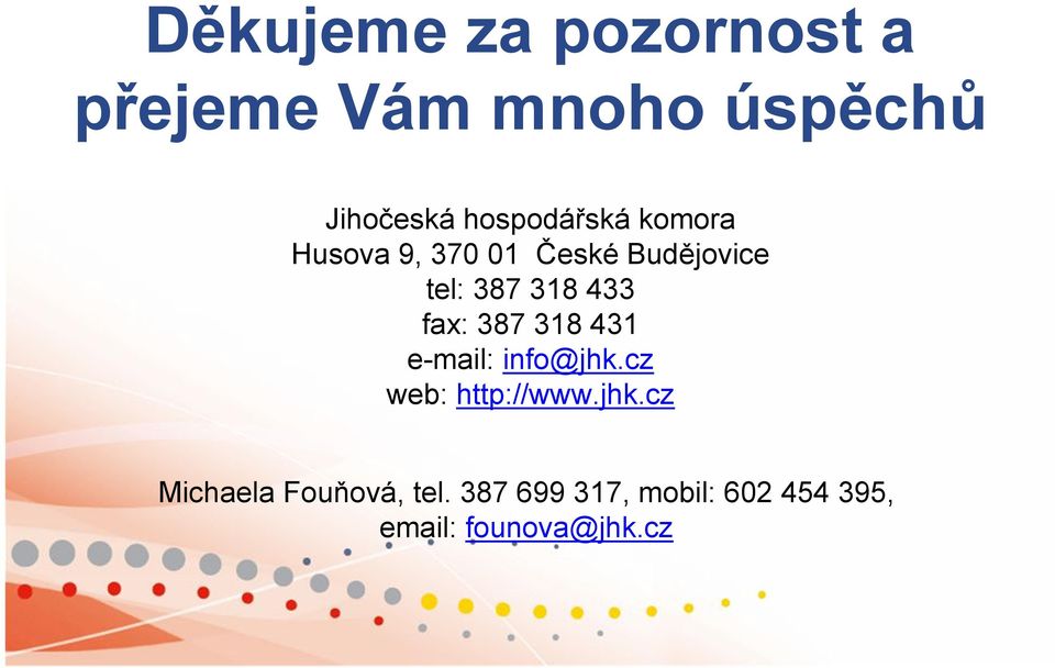 433 fax: 387 318 431 e-mail: info@jhk.cz web: http://www.jhk.cz Michaela Fouňová, tel.