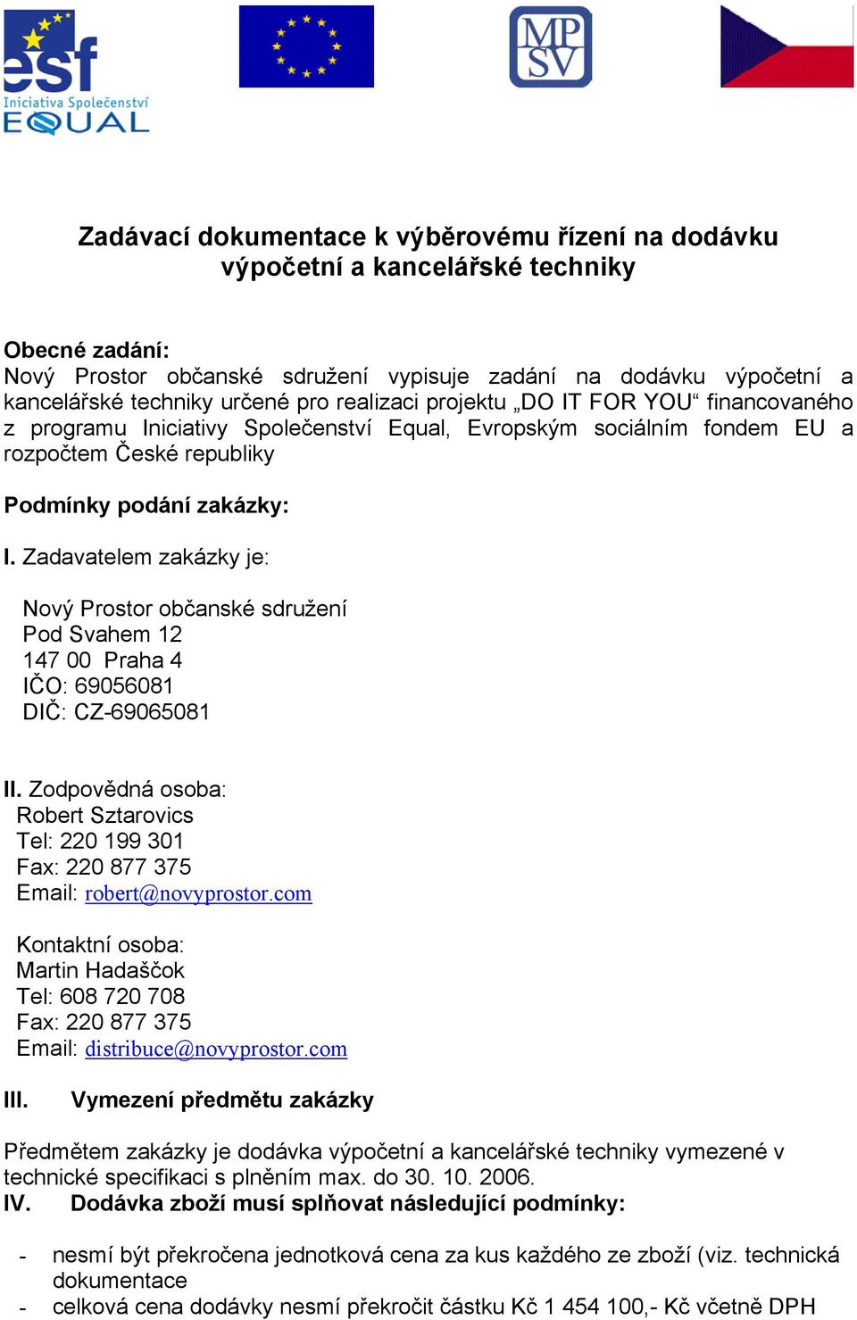 Zadavatelem zakázky je: Nový Prostor občanské sdružení Pod Svahem 12 147 00 Praha 4 IČO: 69056081 DIČ: CZ-69065081 II.