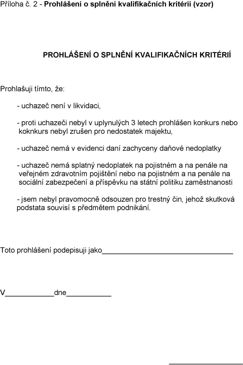 uchazeči nebyl v uplynulých 3 letech prohlášen konkurs nebo koknkurs nebyl zrušen pro nedostatek majektu, - uchazeč nemá v evidenci daní zachyceny daňové nedoplatky -