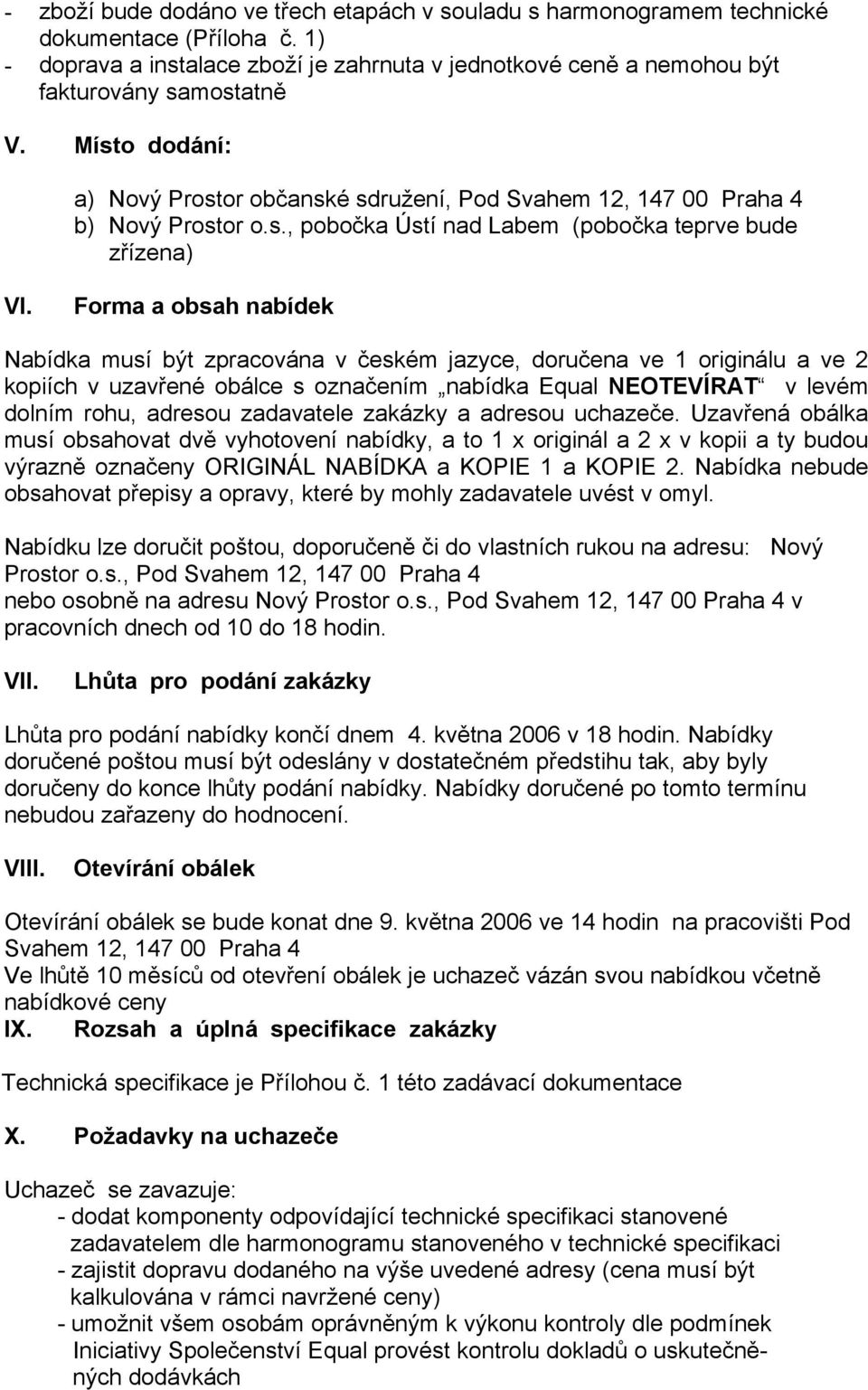 Forma a obsah nabídek Nabídka musí být zpracována v českém jazyce, doručena ve 1 originálu a ve 2 kopiích v uzavřené obálce s označením nabídka Equal NEOTEVÍRAT v levém dolním rohu, adresou