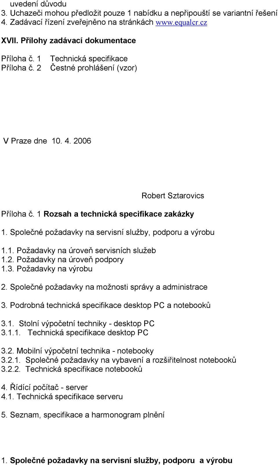 Společné požadavky na servisní služby, podporu a výrobu 1.1. Požadavky na úroveň servisních služeb 1.2. Požadavky na úroveň podpory 1.3. Požadavky na výrobu 2.