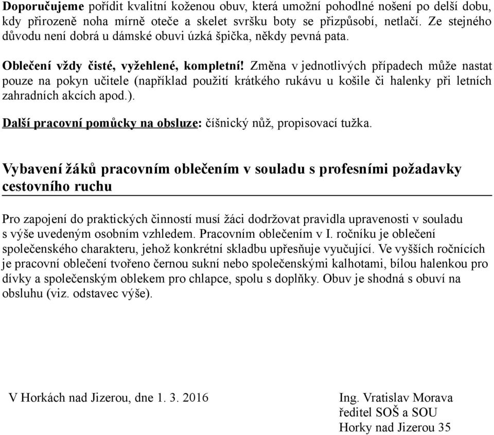 Změna v jednotlivých případech může nastat pouze na pokyn učitele (například použití krátkého rukávu u košile či halenky při letních zahradních akcích apod.).