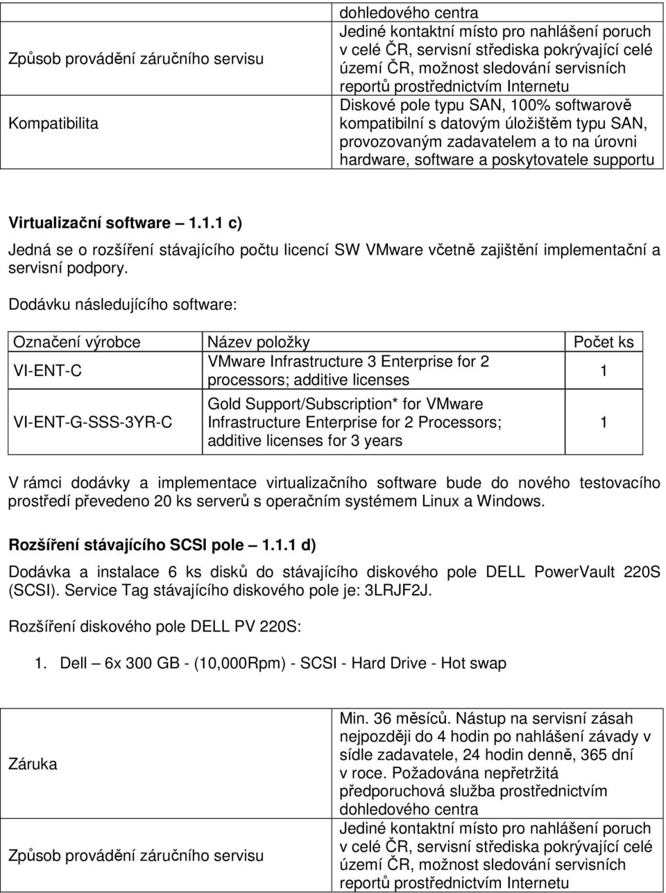 Virtualizační software 1.1.1 c) Jedná se o rozšíření stávajícího počtu licencí SW VMware včetně zajištění implementační a servisní podpory.