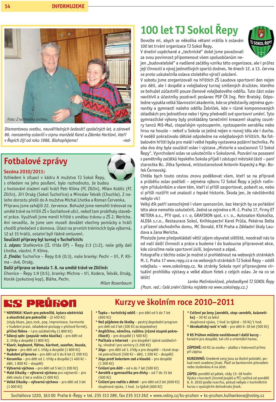 Fotbalové zprávy Sezóna 2010/2011: Vzhledem k situaci v kádru A mužstva TJ Sokol Řepy, s ohledem na jeho posílení, bylo rozhodnuto, že budou z hostování staženi naši hráči Petr Klíma (FC Zličín),