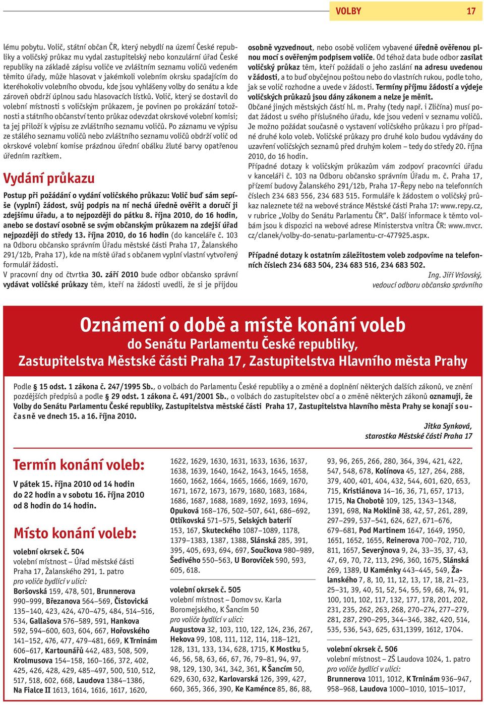 vedeném těmito úřady, může hlasovat v jakémkoli volebním okrsku spadajícím do kteréhokoliv volebního obvodu, kde jsou vyhlášeny volby do senátu a kde zároveň obdrží úplnou sadu hlasovacích lístků.