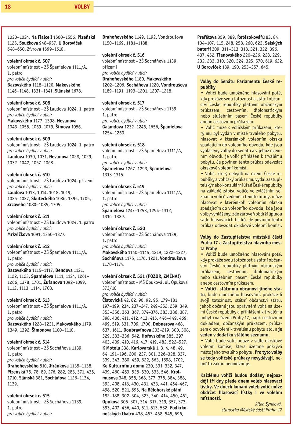 patro Makovského 1177, 1398, Nevanova 1043 1055, 1069 1079, Šímova 1056. volební okrsek č. 509 volební místnost ZŠ Laudova 1024, 1. patro Laudova 1030, 1031, Nevanova 1028, 1029, 1032 1042, 1057 1068.
