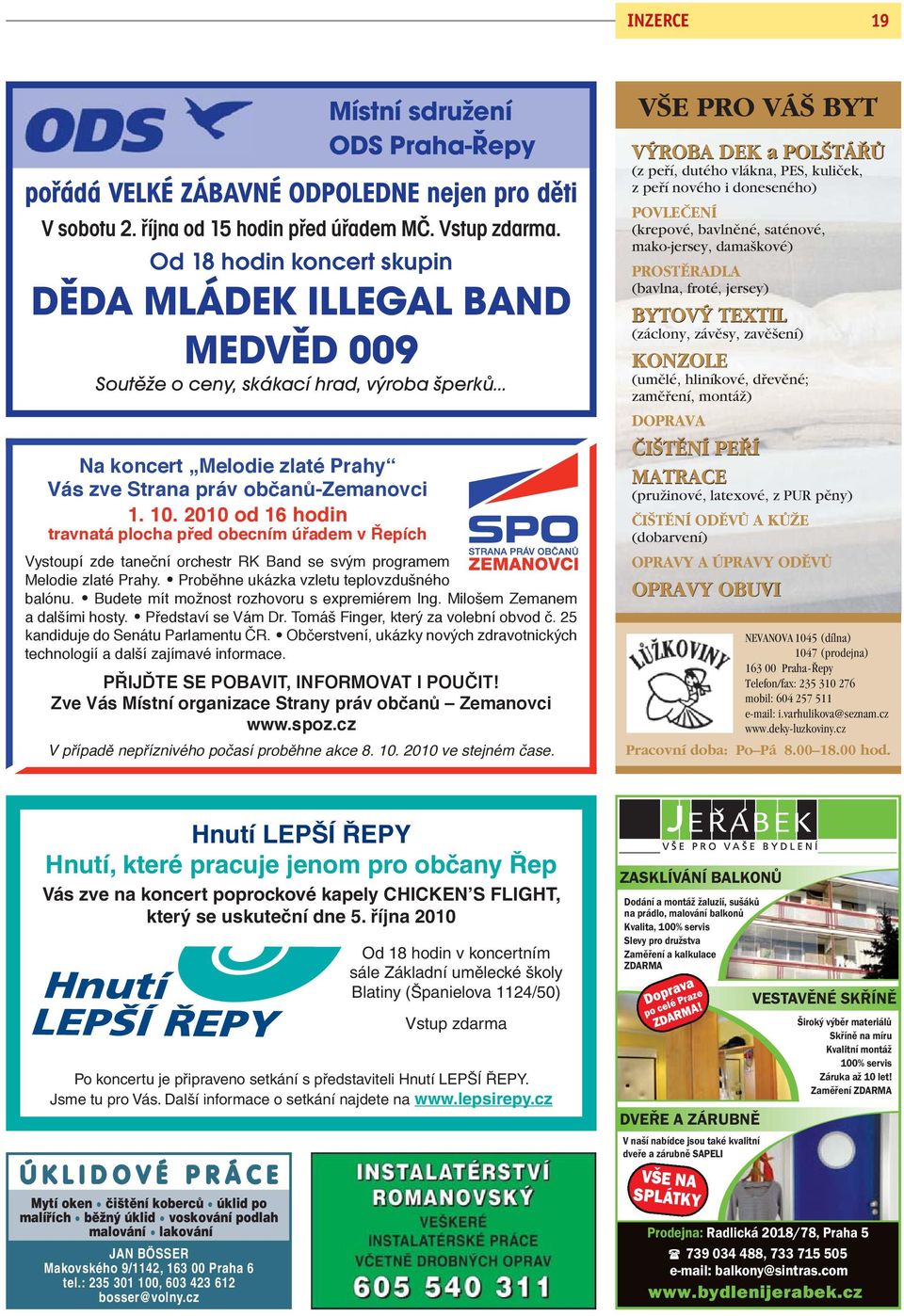 Od 18 hodin koncert skupin DĚDA MLÁDEK ILLEGAL BAND MEDVĚD 009 Soutěže o ceny, skákací hrad, výroba šperků Vystoupí zde taneční orchestr RK Band se svým programem Melodie zlaté Prahy.