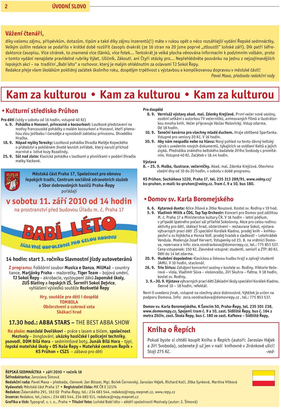 Více stránek, to znamená více článků, více fotek Tentokrát je velká plocha věnována informacím k podzimním volbám, proto v tomto vydání nenajdete pravidelné rubriky Výlet, Uličník, Zákoutí, ani Čtyři