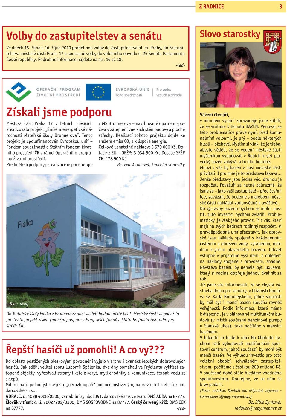 Slovo starostky Získali jsme podporu Městská část Praha 17 v letních měsících zrealizovala projekt Snížení energetické náročnosti Mateřské školy Brunnerova.