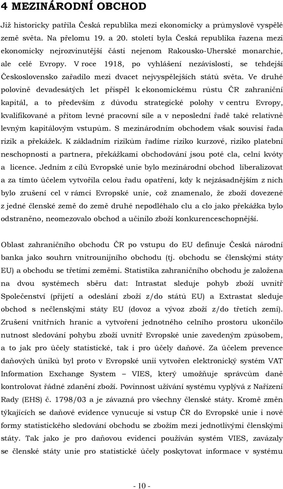 V roce 1918, po vyhlášení nezávislosti, se tehdejší Československo zařadilo mezi dvacet nejvyspělejších států světa.