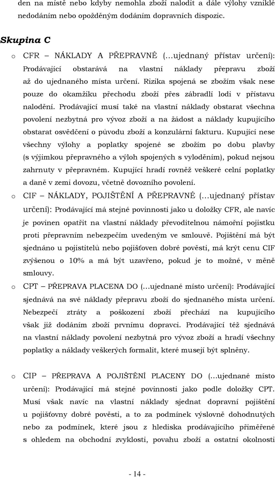 Rizika spojená se zbožím však nese pouze do okamžiku přechodu zboží přes zábradlí lodi v přístavu nalodění.