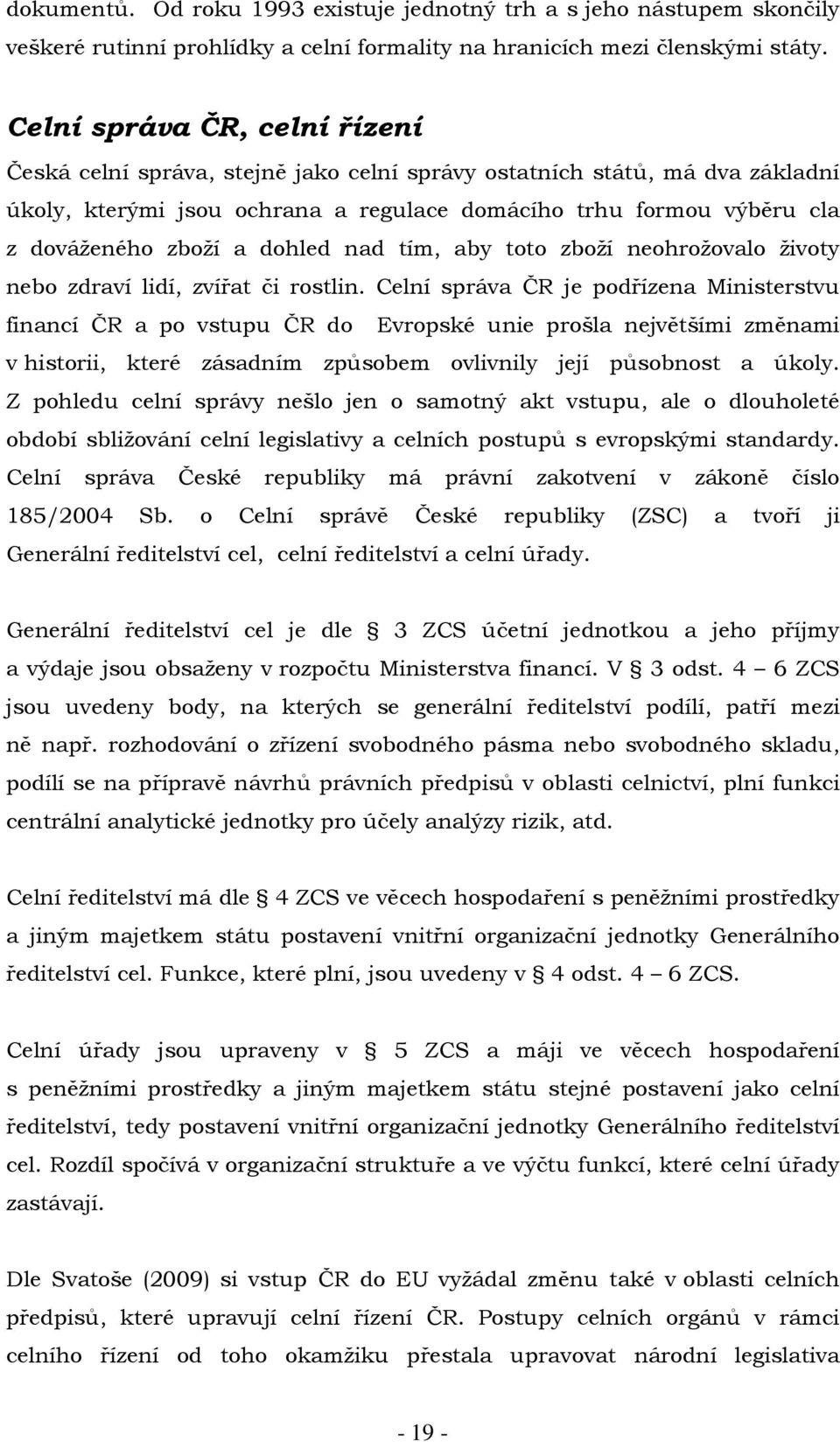 dohled nad tím, aby toto zboží neohrožovalo životy nebo zdraví lidí, zvířat či rostlin.
