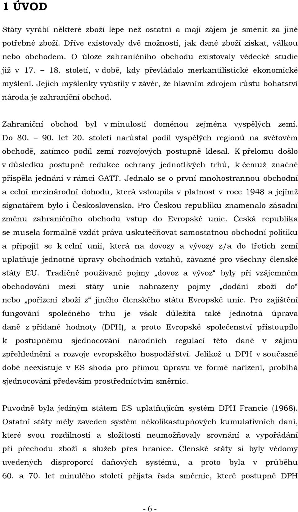 Jejich myšlenky vyústily v závěr, že hlavním zdrojem růstu bohatství národa je zahraniční obchod. Zahraniční obchod byl v minulosti doménou zejména vyspělých zemí. Do 80. 90. let 20.
