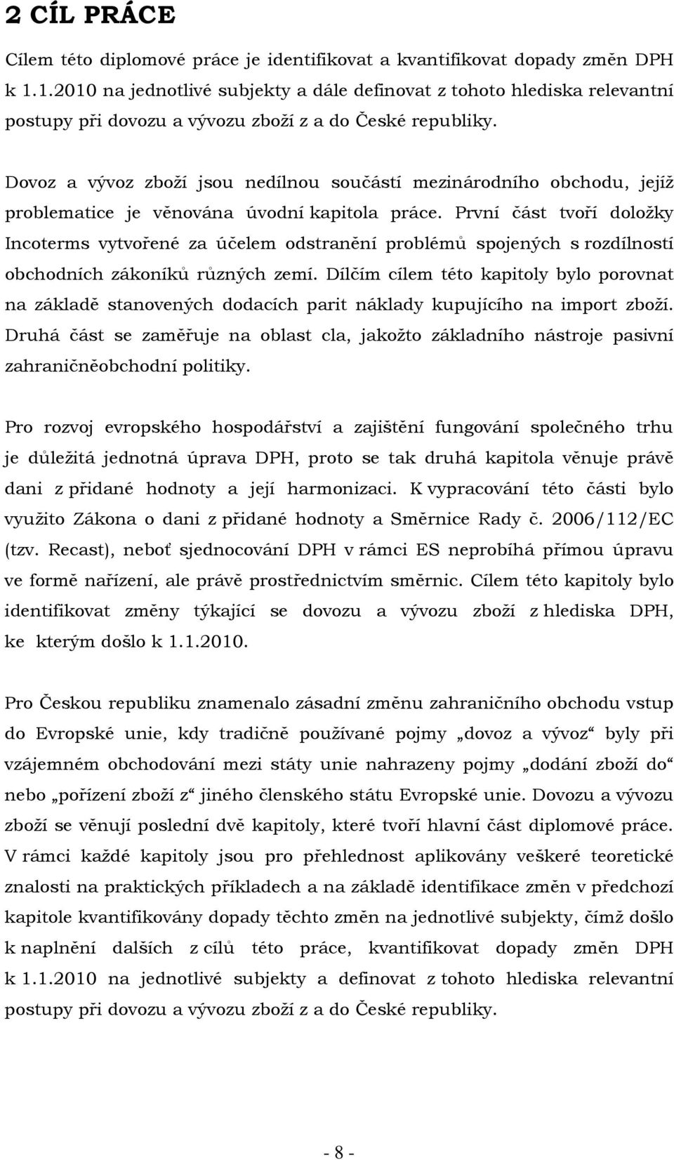 Dovoz a vývoz zboží jsou nedílnou součástí mezinárodního obchodu, jejíž problematice je věnována úvodní kapitola práce.