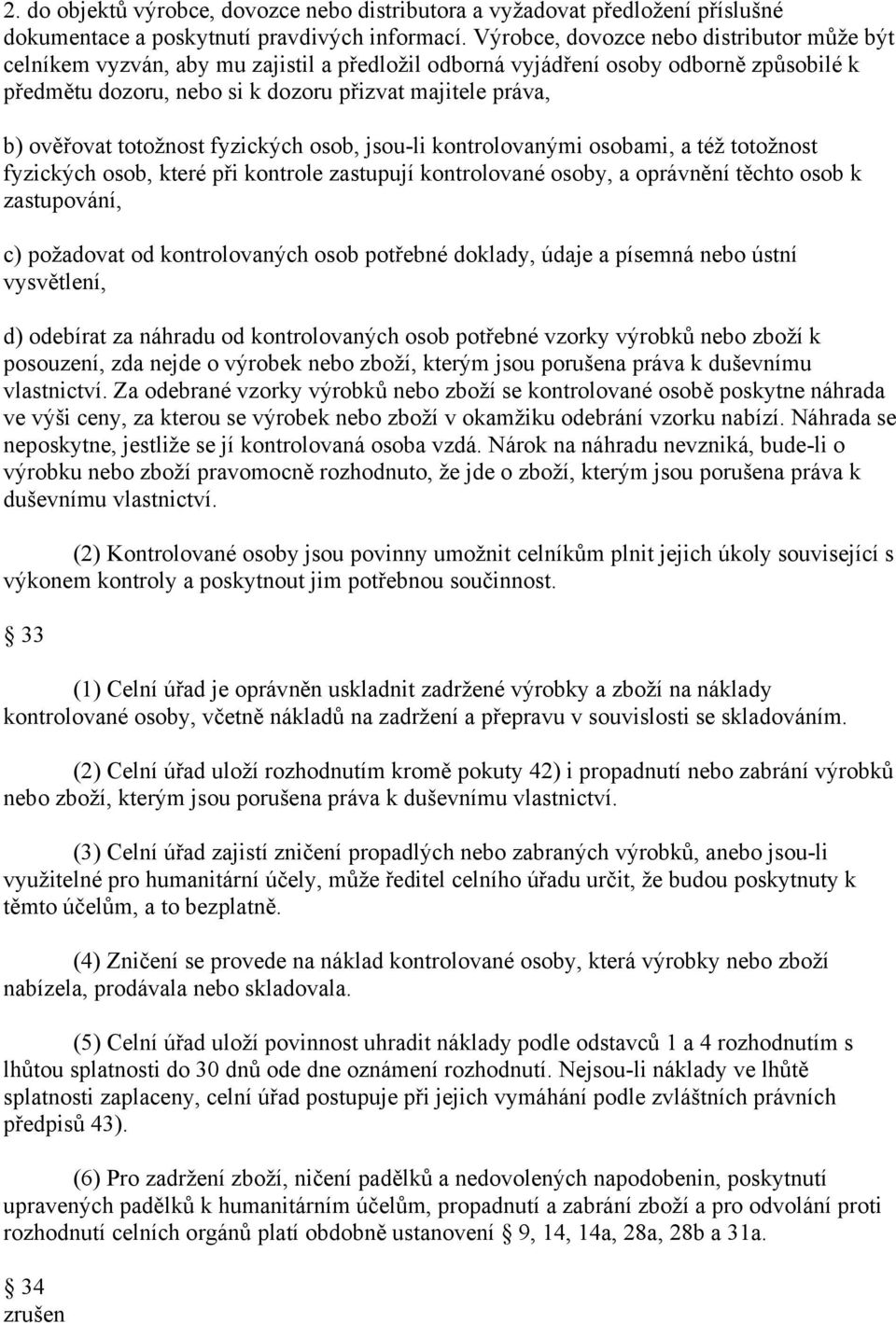 ověřovat totožnost fyzických osob, jsou-li kontrolovanými osobami, a též totožnost fyzických osob, které při kontrole zastupují kontrolované osoby, a oprávnění těchto osob k zastupování, c) požadovat