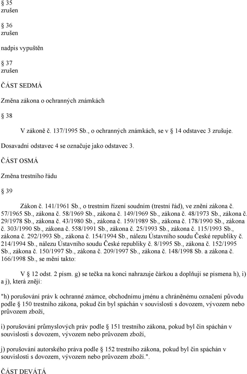 , zákona č. 29/1978 Sb., zákona č. 43/1980 Sb., zákona č. 159/1989 Sb., zákona č. 178/1990 Sb., zákona č. 303/1990 Sb., zákona č. 558/1991 Sb., zákona č. 25/1993 Sb., zákona č. 115/1993 Sb., zákona č. 292/1993 Sb.