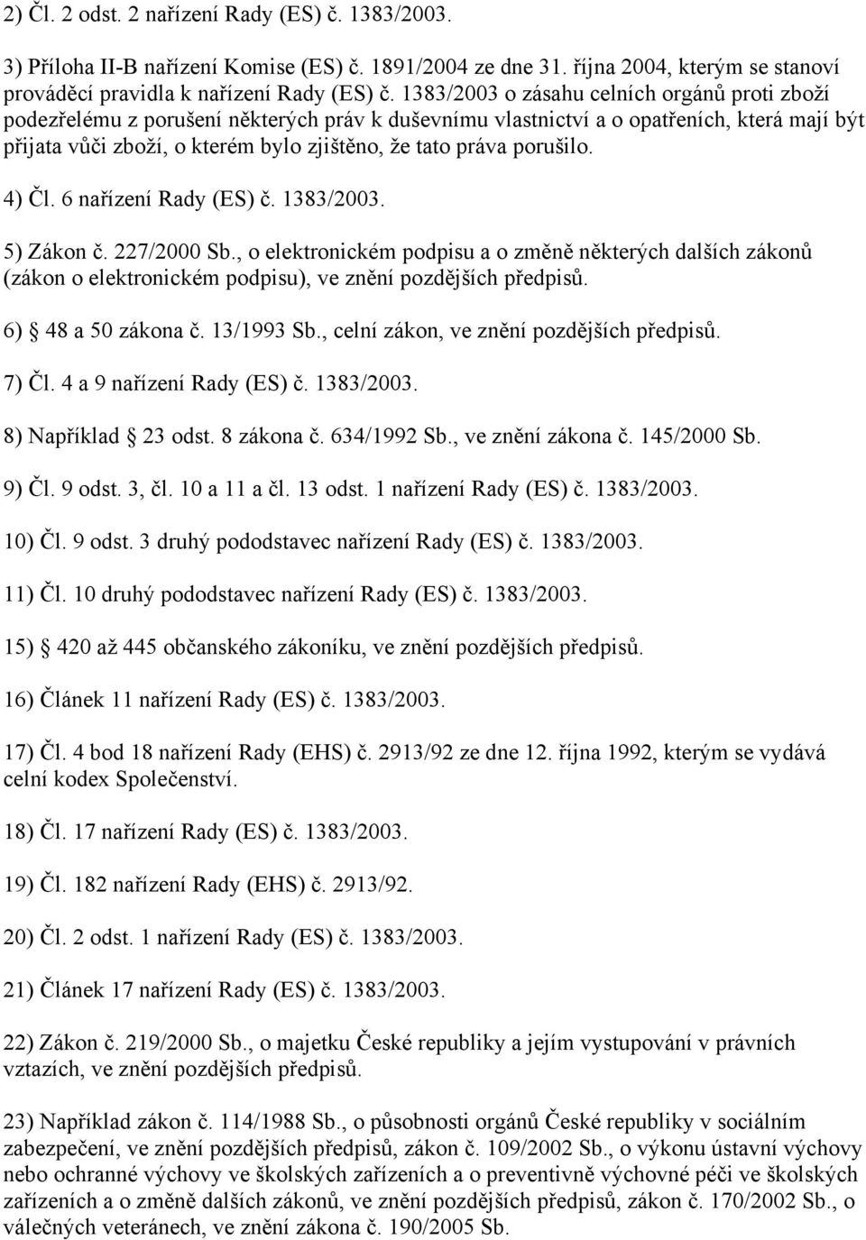 porušilo. 4) Čl. 6 nařízení Rady (ES) č. 1383/2003. 5) Zákon č. 227/2000 Sb., o elektronickém podpisu a o změně některých dalších zákonů (zákon o elektronickém podpisu), ve znění pozdějších předpisů.