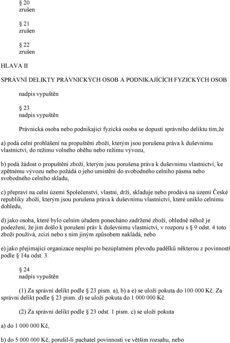 vlastnictví, ke zpětnému vývozu nebo požádá o jeho umístění do svobodného celního pásma nebo svobodného celního skladu, c) přepraví na celní území Společenství, vlastní, drží, skladuje nebo prodává