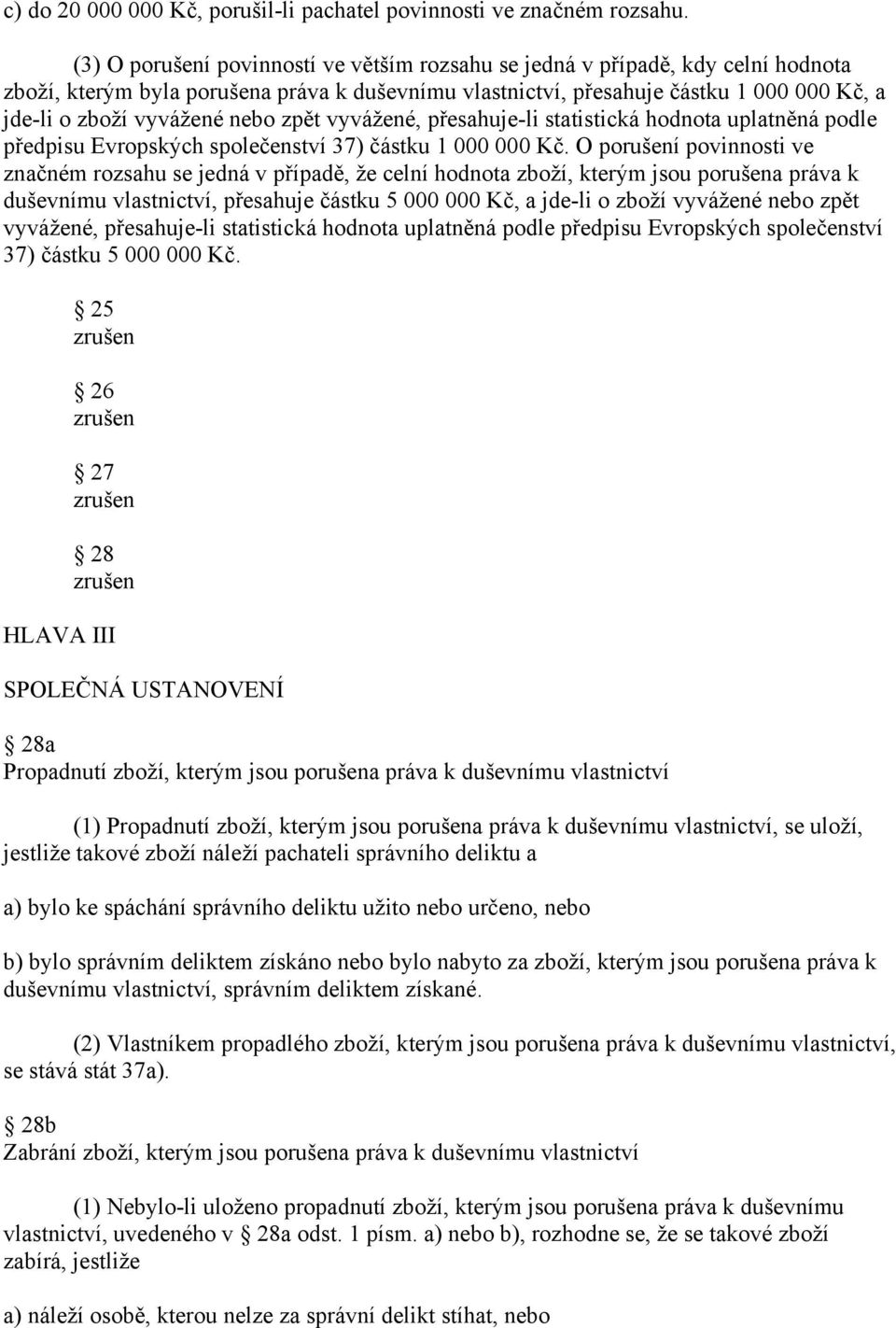 nebo zpět vyvážené, přesahuje-li statistická hodnota uplatněná podle předpisu Evropských společenství 37) částku 1 000 000 Kč.