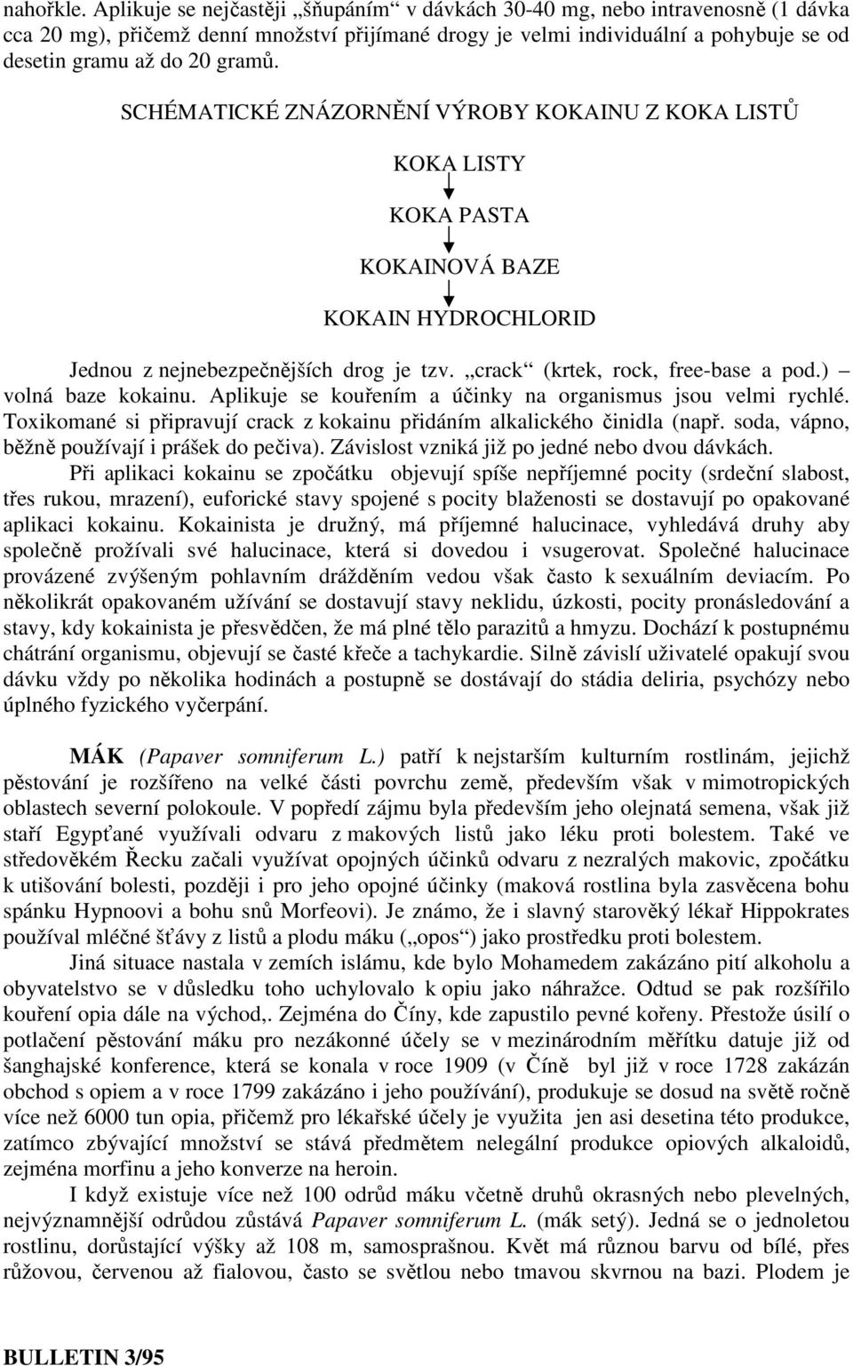 SCHÉMATICKÉ ZNÁZORNĚNÍ VÝROBY KOKAINU Z KOKA LISTŮ KOKA LISTY KOKA PASTA KOKAINOVÁ BAZE KOKAIN HYDROCHLORID Jednou z nejnebezpečnějších drog je tzv. crack (krtek, rock, free-base a pod.