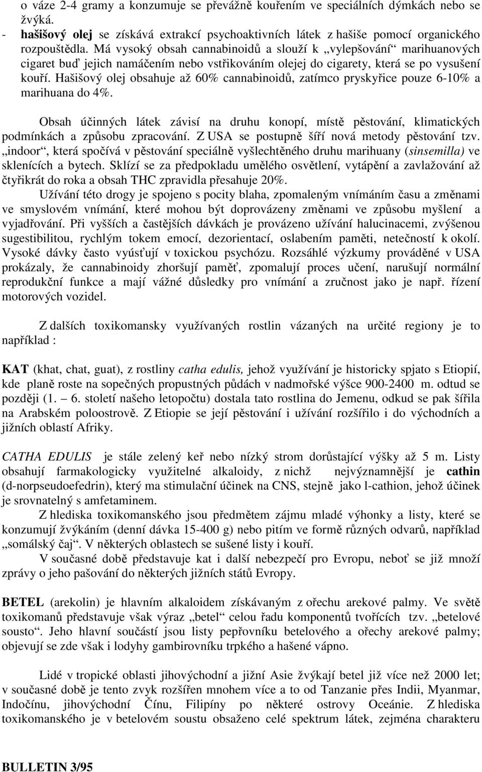 Hašišový olej obsahuje až 60% cannabinoidů, zatímco pryskyřice pouze 6-10% a marihuana do 4%.