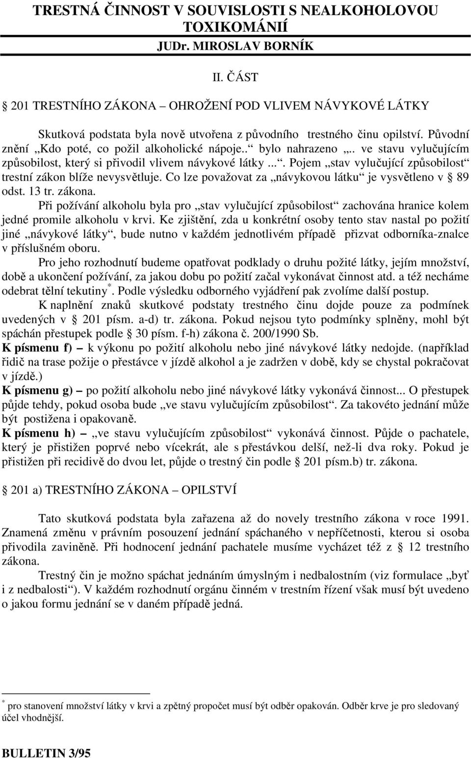 . bylo nahrazeno.. ve stavu vylučujícím způsobilost, který si přivodil vlivem návykové látky.... Pojem stav vylučující způsobilost trestní zákon blíže nevysvětluje.