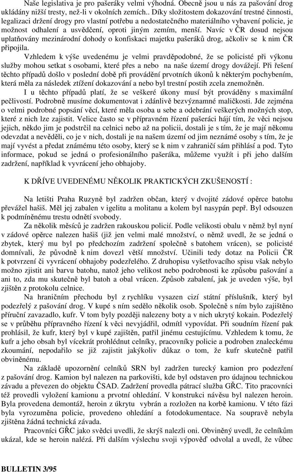 Navíc v ČR dosud nejsou uplatňovány mezinárodní dohody o konfiskaci majetku pašeráků drog, ačkoliv se k nim ČR připojila.