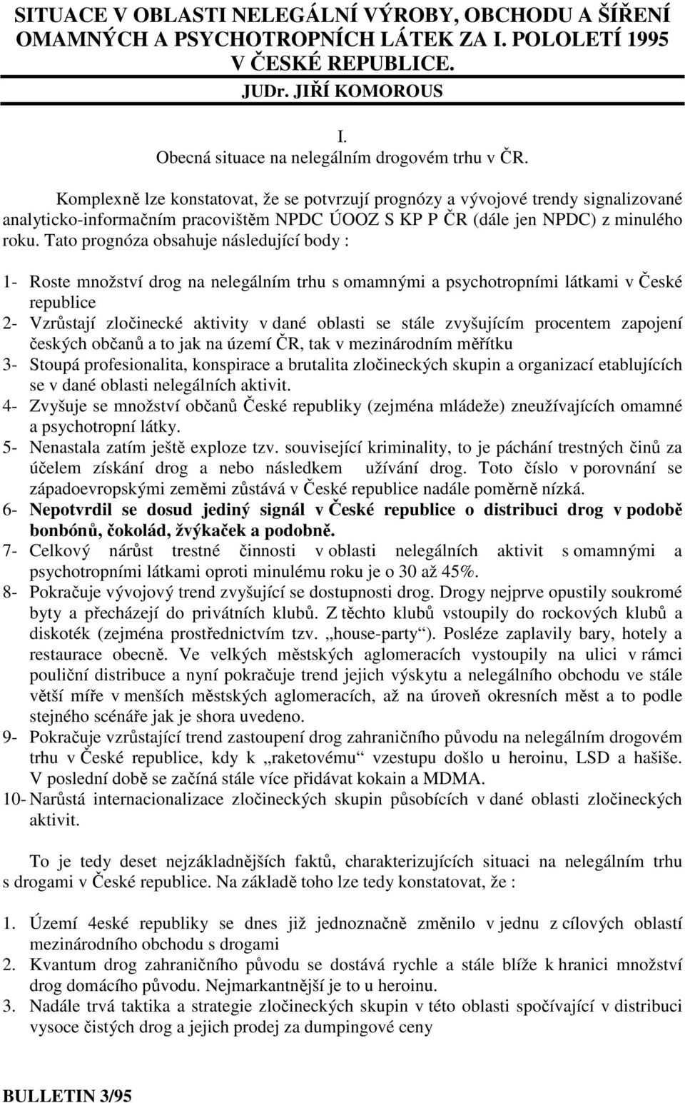 Tato prognóza obsahuje následující body : 1- Roste množství drog na nelegálním trhu s omamnými a psychotropními látkami v České republice 2- Vzrůstají zločinecké aktivity v dané oblasti se stále