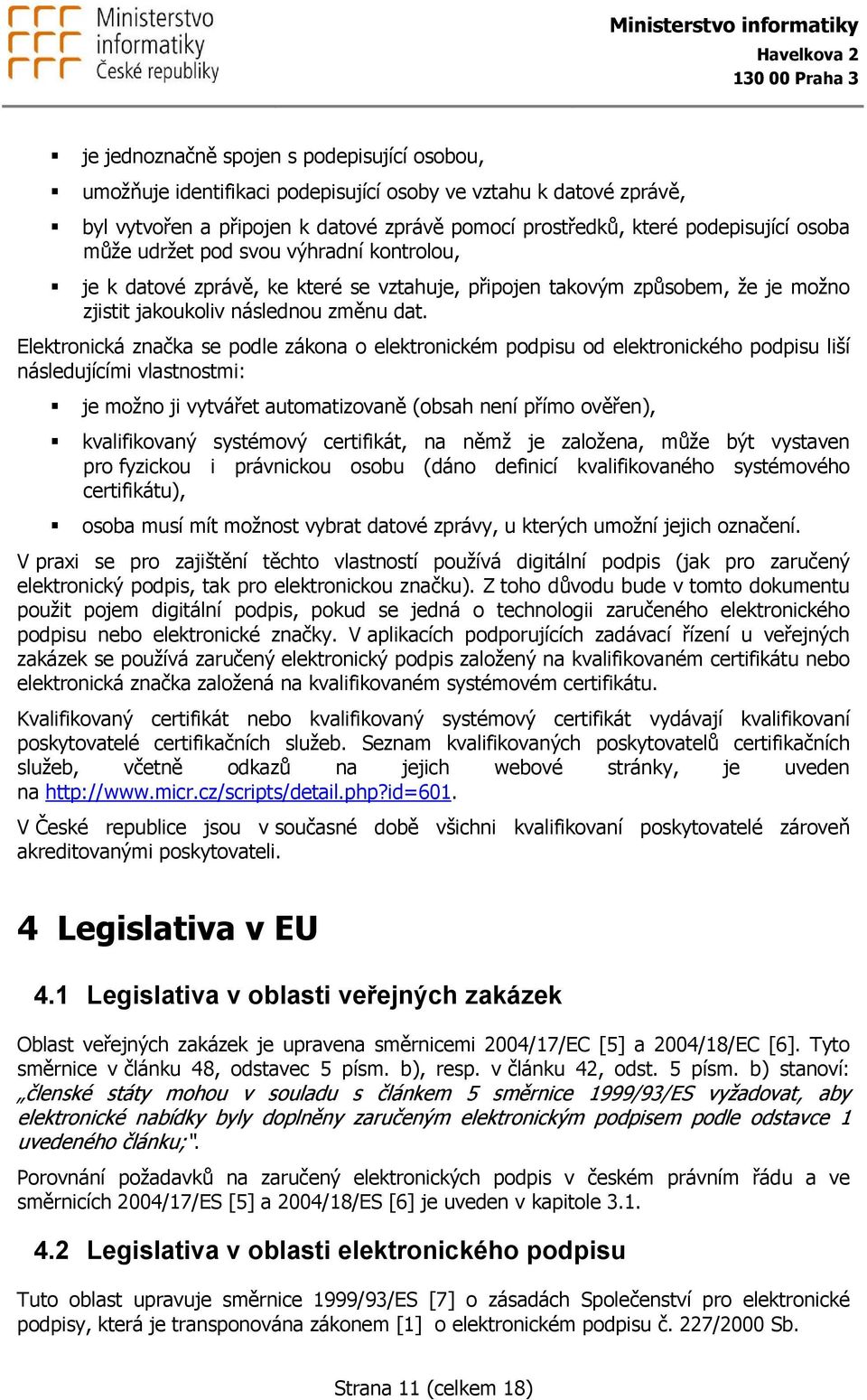 Elektronická značka se podle zákona o elektronickém podpisu od elektronického podpisu liší následujícími vlastnostmi: je možno ji vytvářet automatizovaně (obsah není přímo ověřen), kvalifikovaný