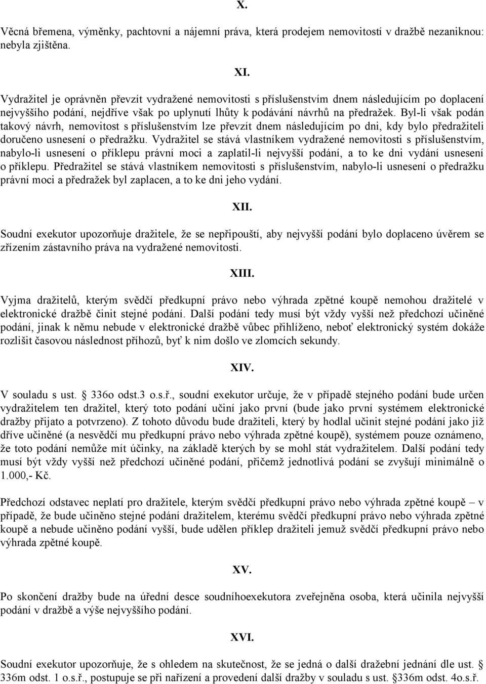 Byl-li však podán takový návrh, nemovitost s příslušenstvím lze převzít dnem následujícím po dni, kdy bylo předražiteli doručeno usnesení o předražku.