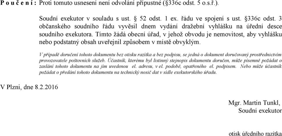 V případě doručení tohoto dokumentu bez otisku razítka a bez podpisu, se jedná o dokument doručovaný prostřednictvím provozovatele poštovních služeb.