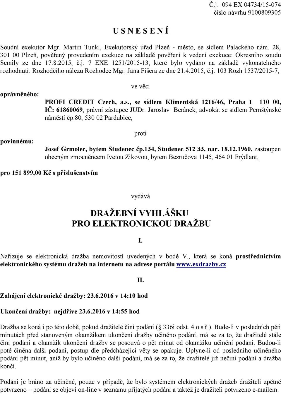 7 EXE 1251/2015-13, které bylo vydáno na základě vykonatelného rozhodnutí: Rozhodčího nálezu Rozhodce Mgr. Jana Fišera ze dne 21.4.2015, č.j.