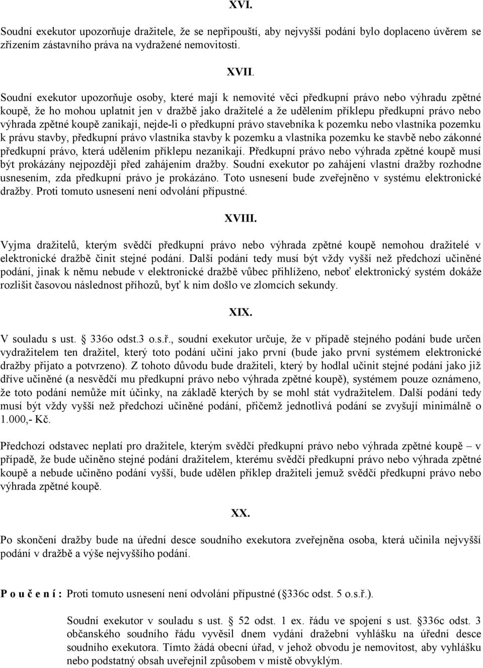 výhrada zpětné koupě zanikají, nejde-li o předkupní právo stavebníka k pozemku nebo vlastníka pozemku k právu stavby, předkupní právo vlastníka stavby k pozemku a vlastníka pozemku ke stavbě nebo