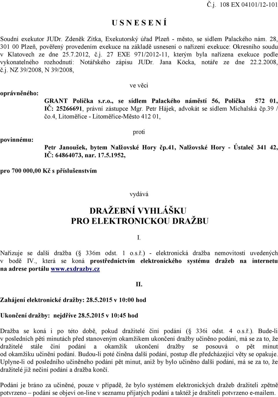 27 EXE 971/2012-11, kterým byla nařízena exekuce podle vykonatelného rozhodnutí: Notářského zápisu JUDr. Jana Köcka, notáře ze dne 22.2.2008, č.j.