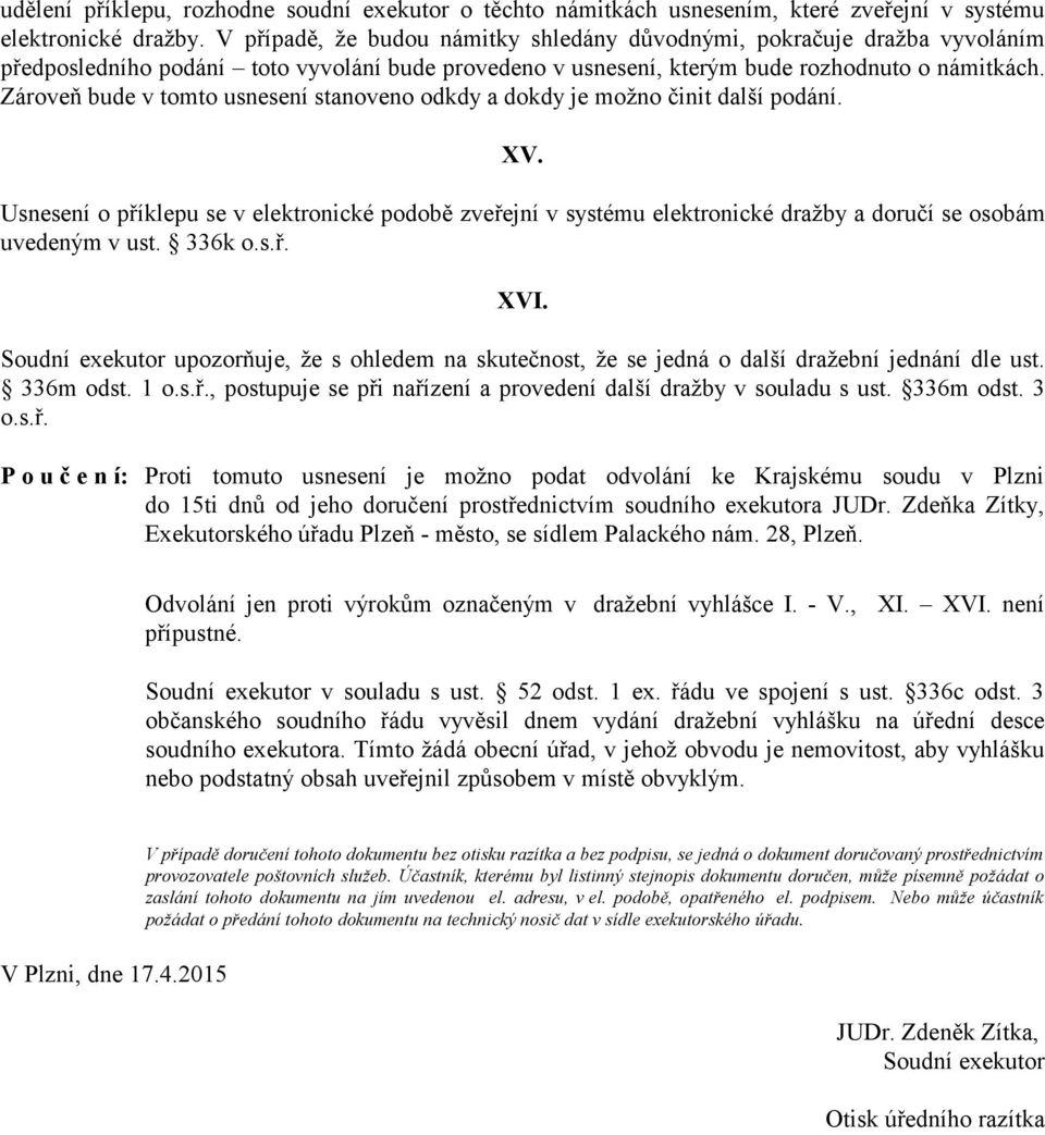 Zároveň bude v tomto usnesení stanoveno odkdy a dokdy je možno činit další podání. XV.