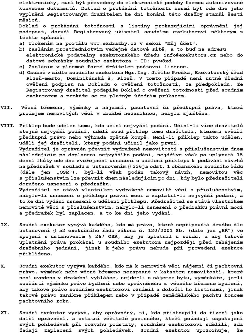 Doklad o prokázání totožnosti s listiny prokazujícími oprávnění jej podepsat, doručí Registrovaný uživatel soudnímu exekutorovi některým z těchto způsobů: a) Uložením na portálu www.exdrazby.