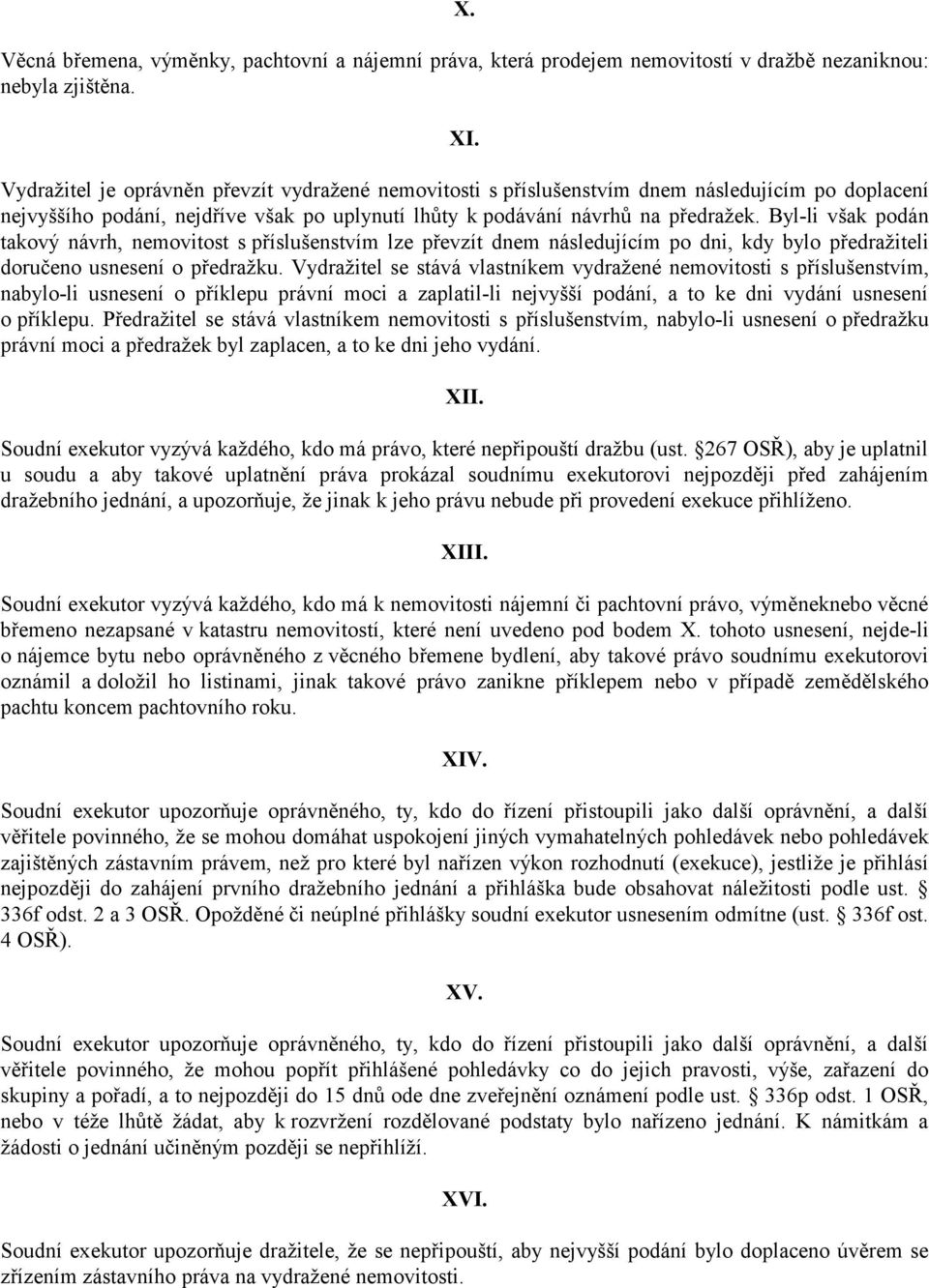 Byl-li však podán takový návrh, nemovitost s příslušenstvím lze převzít dnem následujícím po dni, kdy bylo předražiteli doručeno usnesení o předražku.