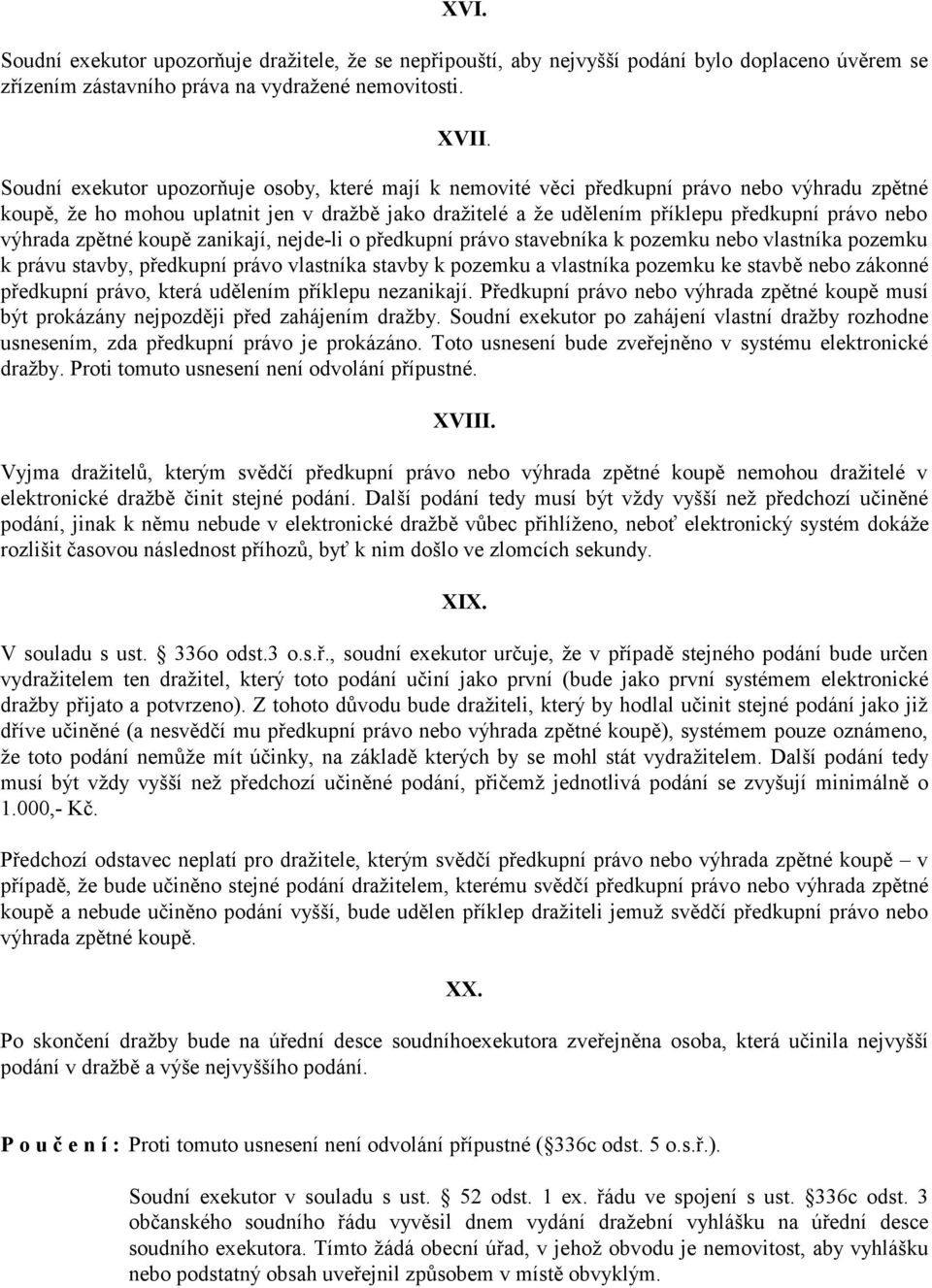 výhrada zpětné koupě zanikají, nejde-li o předkupní právo stavebníka k pozemku nebo vlastníka pozemku k právu stavby, předkupní právo vlastníka stavby k pozemku a vlastníka pozemku ke stavbě nebo