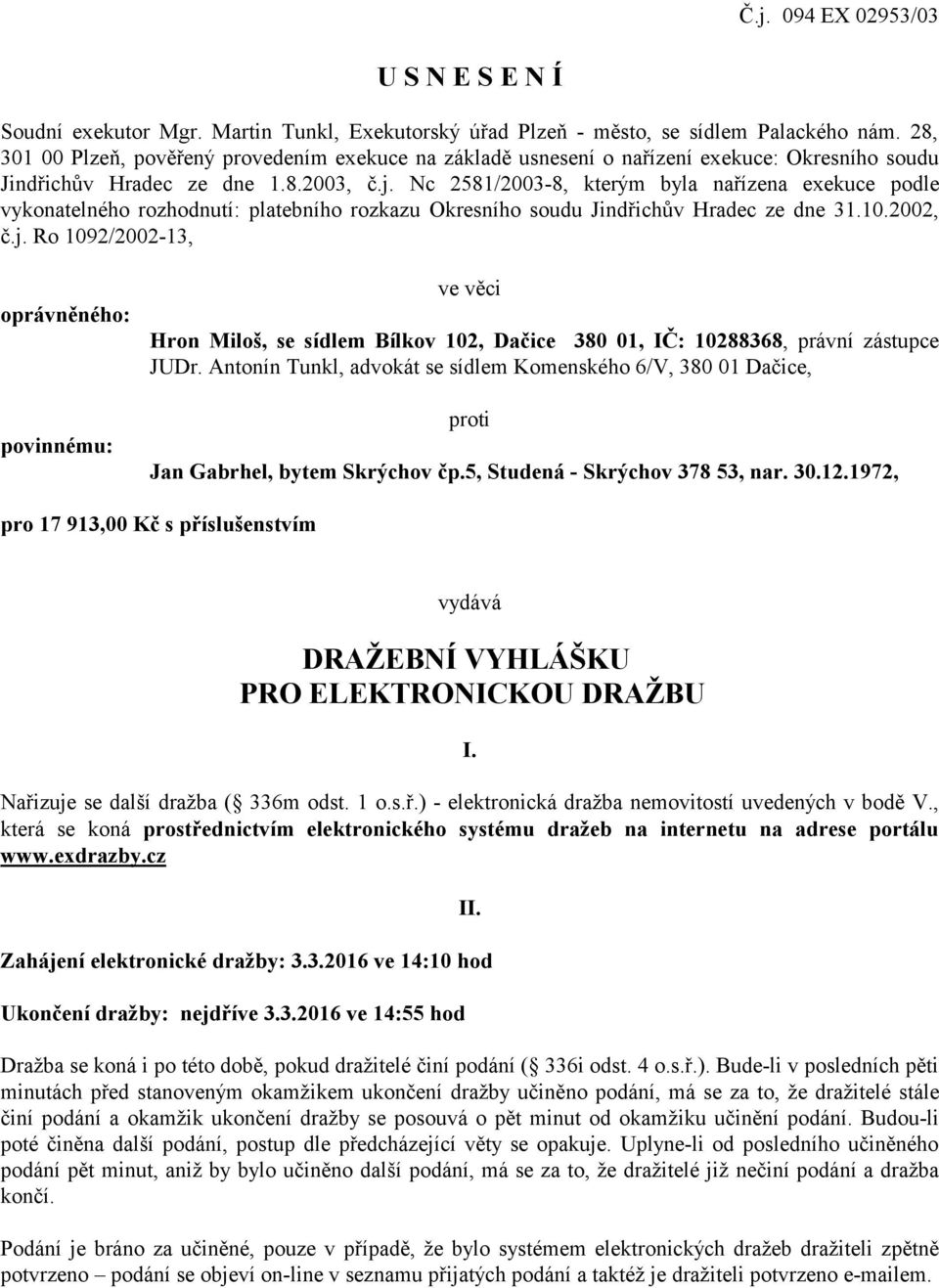 Nc 2581/2003-8, kterým byla nařízena exekuce podle vykonatelného rozhodnutí: platebního rozkazu Okresního soudu Jindřichův Hradec ze dne 31.10.2002, č.j.