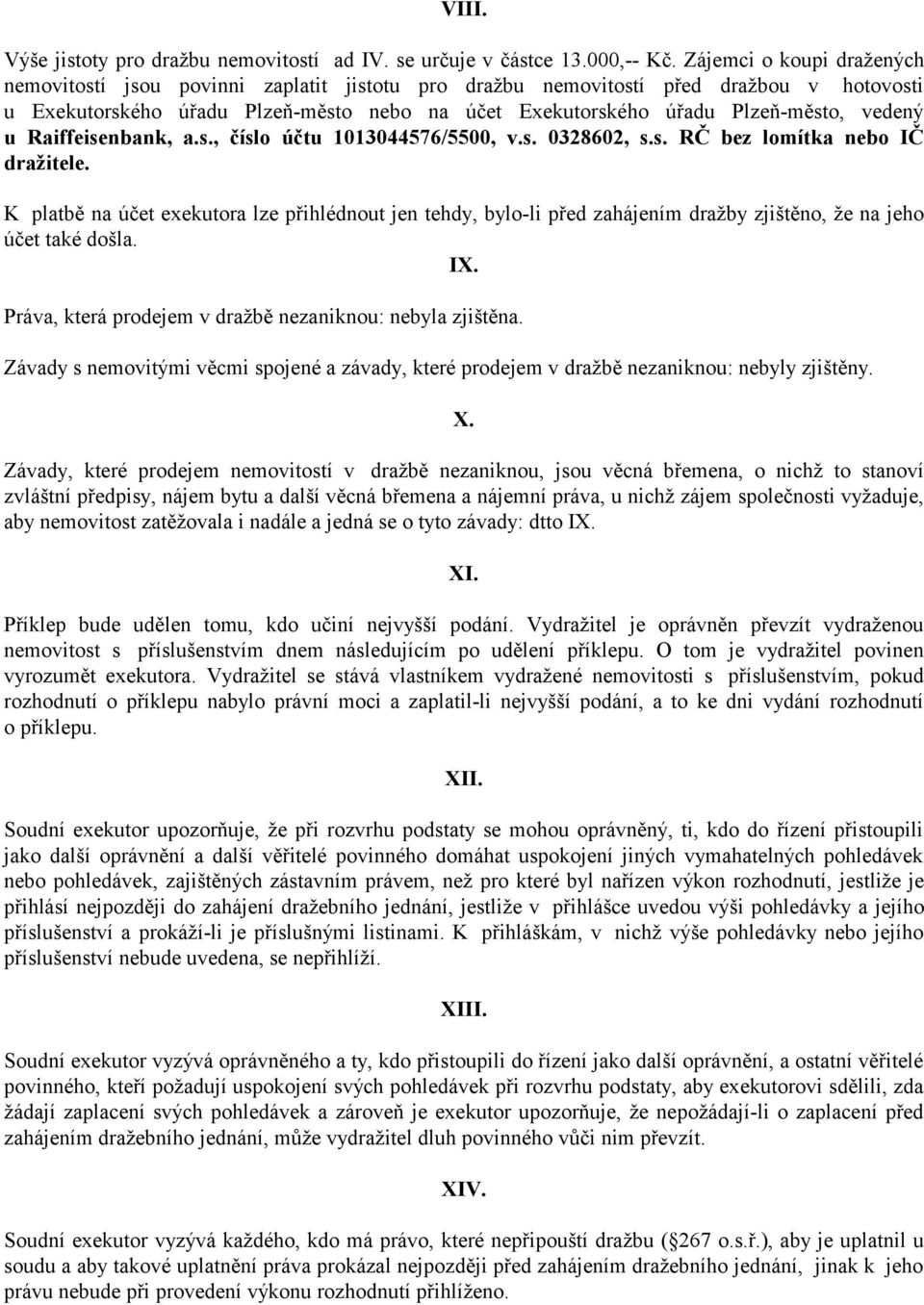 vedený u Raiffeisenbank, a.s., číslo účtu 1013044576/5500, v.s. 0328602, s.s. RČ bez lomítka nebo IČ dražitele.