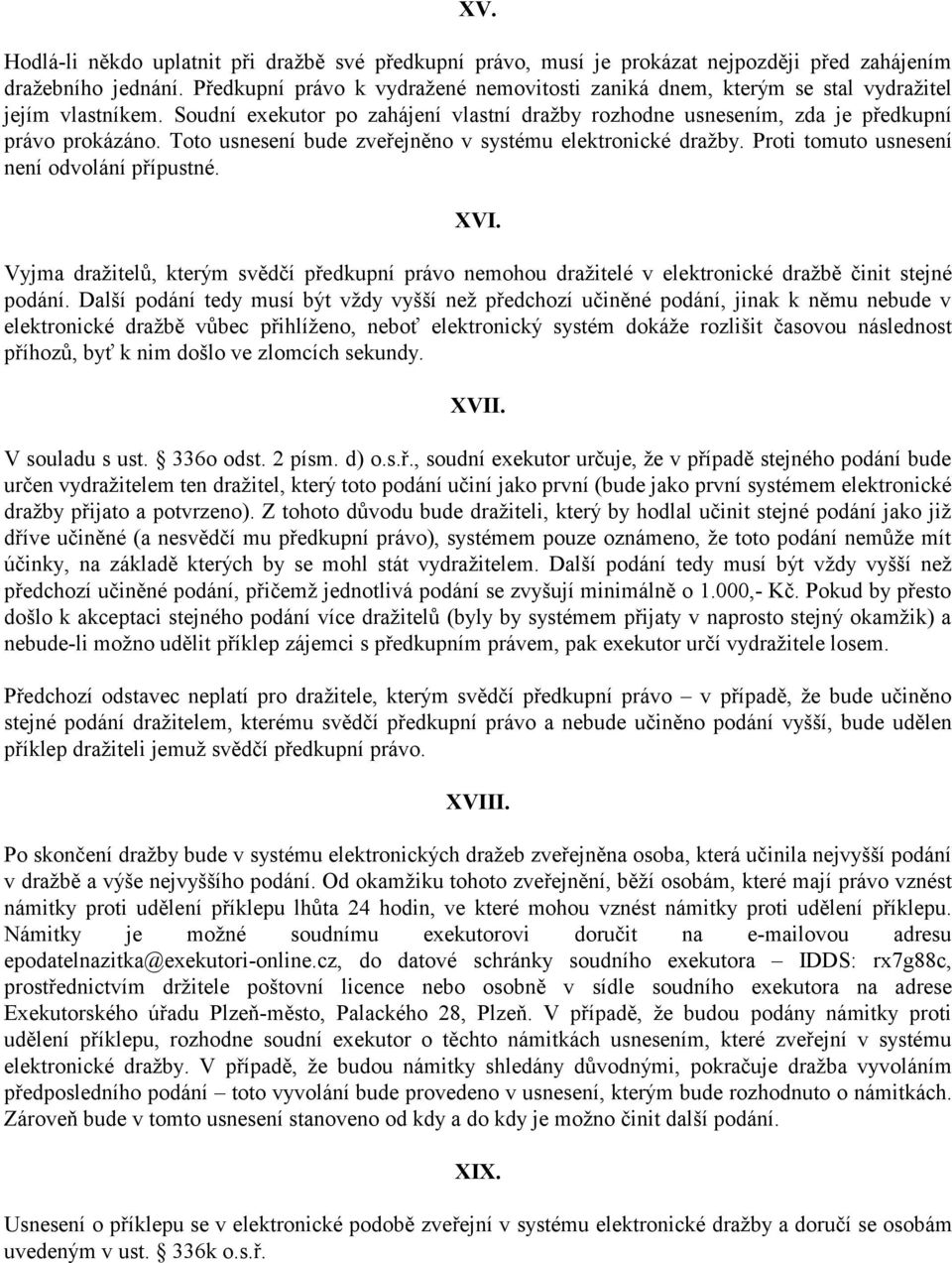 Toto usnesení bude zveřejněno v systému elektronické dražby. Proti tomuto usnesení není odvolání přípustné. XVI.