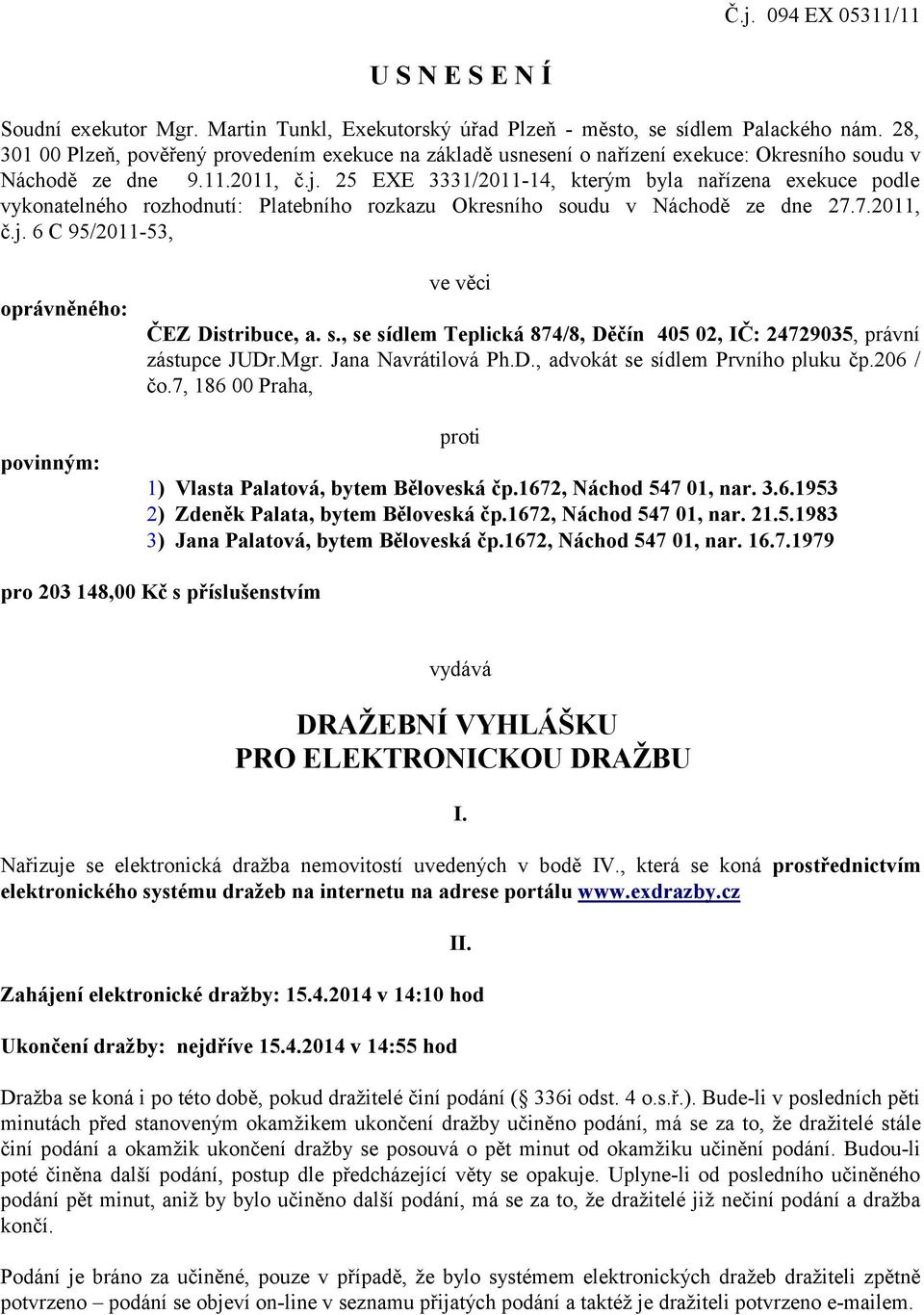 25 EXE 3331/2011-14, kterým byla nařízena exekuce podle vykonatelného rozhodnutí: Platebního rozkazu Okresního soudu v Náchodě ze dne 27.7.2011, č.j.
