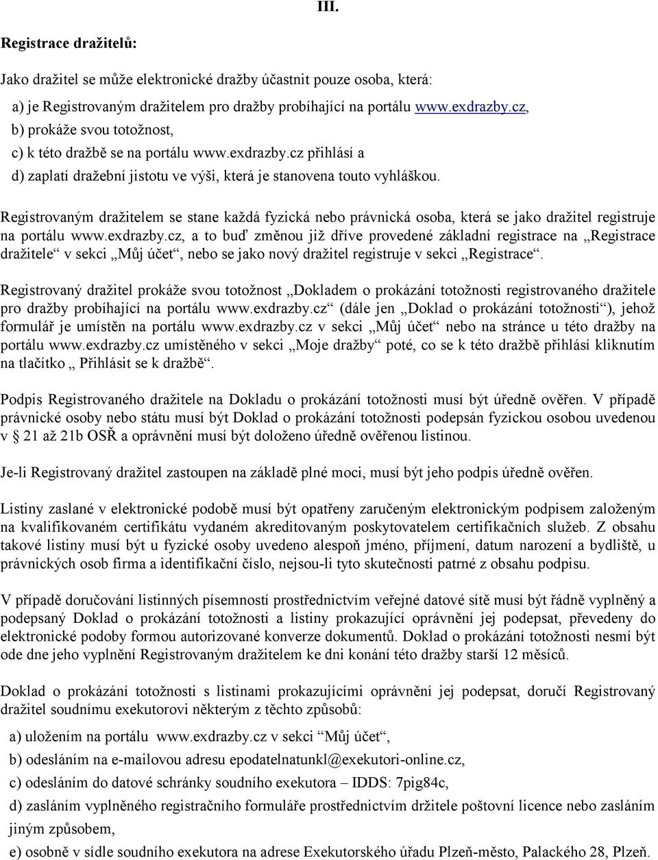 Registrovaným dražitelem se stane každá fyzická nebo právnická osoba, která se jako dražitel registruje na portálu www.exdrazby.