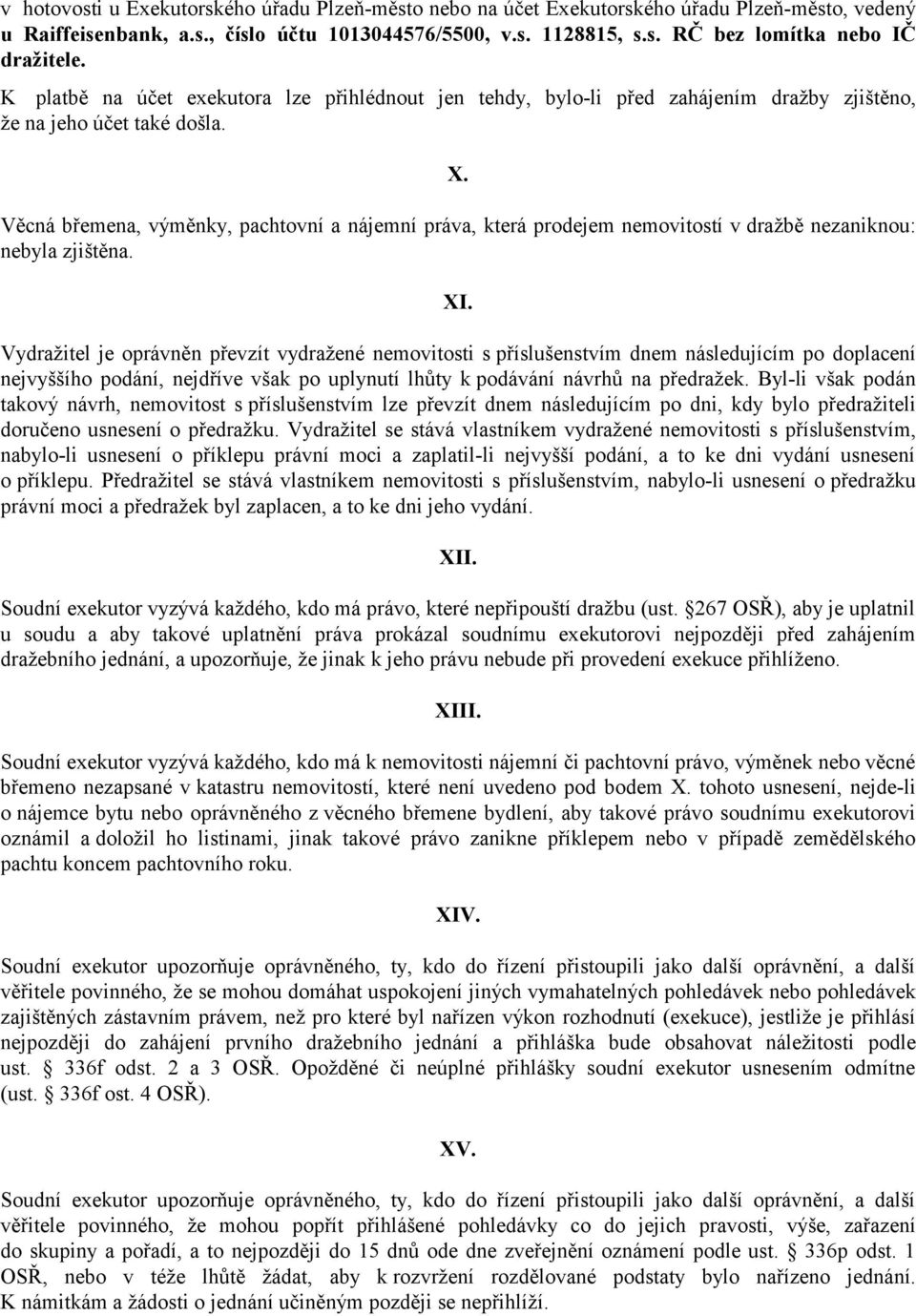 Věcná břemena, výměnky, pachtovní a nájemní práva, která prodejem nemovitostí v dražbě nezaniknou: nebyla zjištěna. XI.