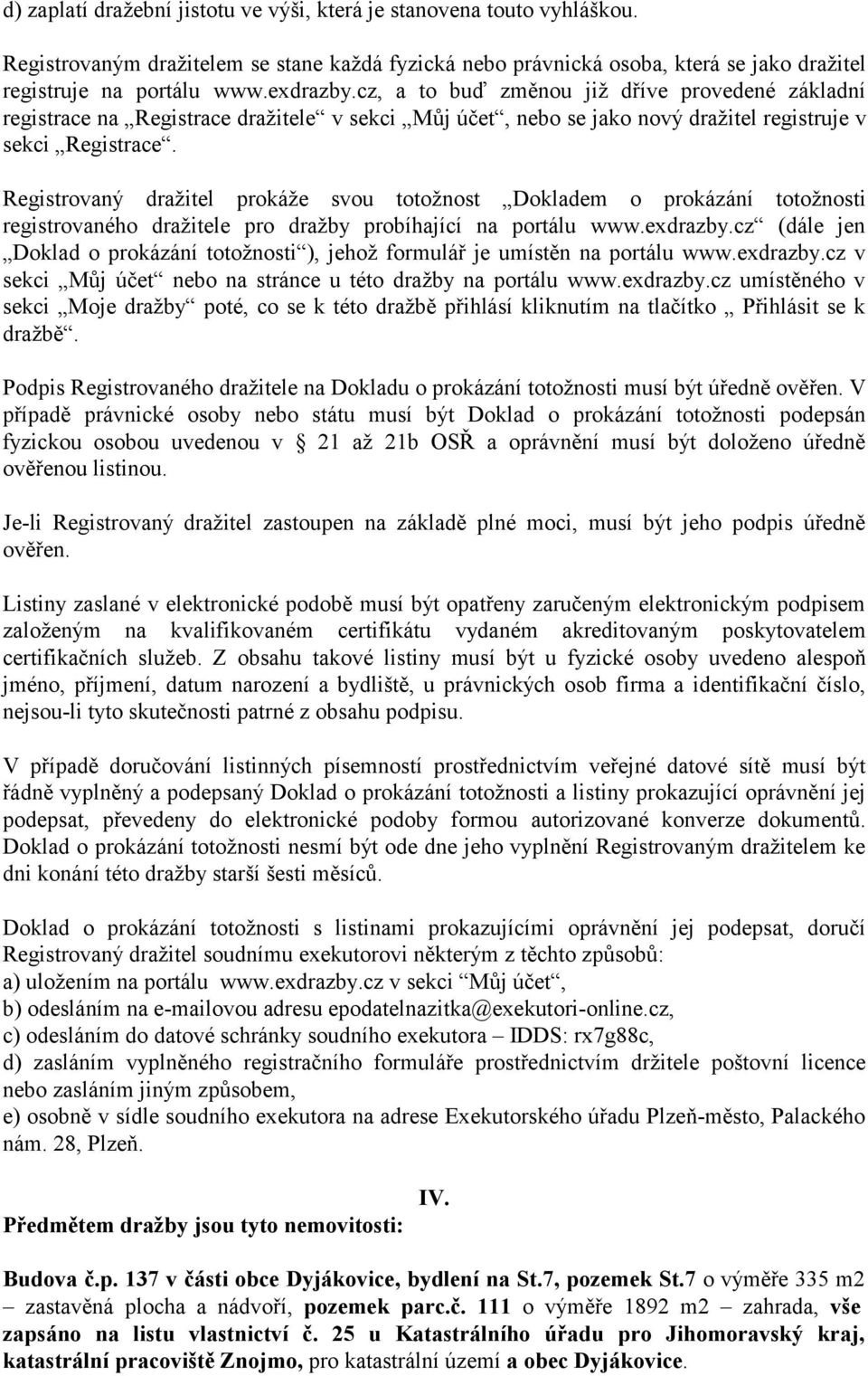 Registrovaný dražitel prokáže svou totožnost Dokladem o prokázání totožnosti registrovaného dražitele pro dražby probíhající na portálu www.exdrazby.