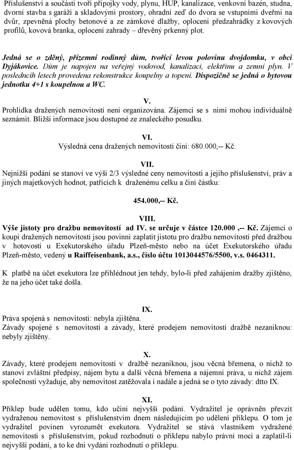 Jedná se o zděný, přízemní rodinný dům, tvořící levou polovinu dvojdomku, v obci Dyjákovice. Dům je napojen na veřejný vodovod, kanalizaci, elektřinu a zemní plyn.